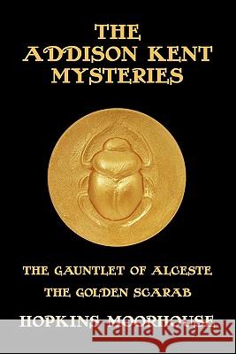 The Addison Kent Mysteries: The Gauntlet of Alceste / The Golden Scarab Hopkins Moorhouse Herbert Joseph Moorhouse 9781616460808 Coachwhip Publications - książka