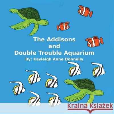 The Addisons and Double Trouble Aquarium Kayleigh Anne Donnelly 9781508976462 Createspace - książka
