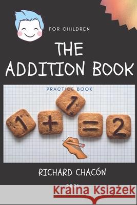 The addition book: Practice for children Chacon, Richard 9798729844036 Independently published - książka