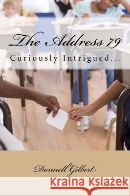 The Address 79: Curiously Intrigued Donnell J. Gilbert 9781544887340 Createspace Independent Publishing Platform - książka