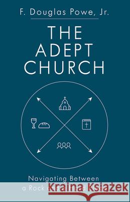 The Adept Church: Navigating Between a Rock and a Hard Place F. Douglas Powe 9781501896521 Abingdon Press - książka