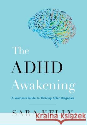 The ADHD Awakening: A Woman's Guide to Thriving After Diagnosis Sara Kelly 9781544550145 Houndstooth Press - książka