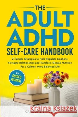 The ADHD Self-Care Handbook: 21 Simple Strategies to Help Regulate Emotions, Navigate Relationships and Transform Sleep and Nutrition for a Calmer, Mo Caroline Singer 9781917434096 Seagrove Bay Publishing - książka