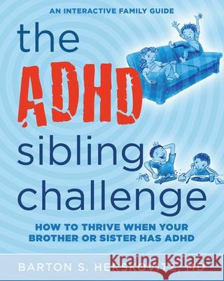 The ADHD Sibling Challenge: How to Thrive When Your Brother or Sister Has ADHD. An Interactive Family Guide Sarah Lynne Reul Barton S. Herskovit 9781733832830 Great Island Press - książka