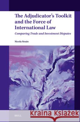 The Adjudicator's Toolkit and the Force of International Law: Comparing Trade and Investment Disputes Nicola Strain 9789004700925 Brill Nijhoff - książka