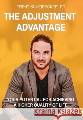 The Adjustment Advantage: Your Potential for Achieving a Higher Quality of Life DC Trent Scheidecker 9780578971131 Chiroway Chiropractic, LLC - książka