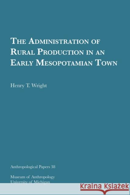 The Administration of Rural Production in an Early Mesopotamian Town: Volume 38 Wright, Henry T. 9781949098105 U of M Museum Anthro Archaeology - książka