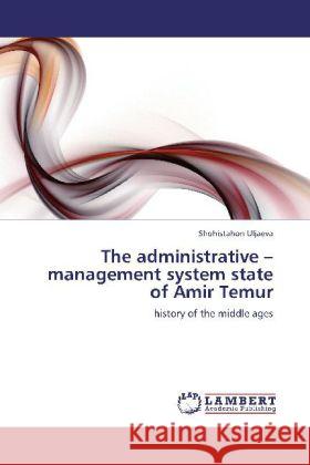 The administrative - management system state of Amir Temur : history of the middle ages Uljaeva, Shohistahon 9783845426327 LAP Lambert Academic Publishing - książka