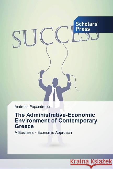 The Administrative-Economic Environment of Contemporary Greece : A Business - Economic Approach Papandreou, Andreas 9786202316170 Scholar's Press - książka