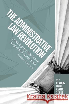 The Administrative Law Revolution: Learning to Litigate in a Forgiving Environment Richard L. Hermann 9781946228130 H Watson LLC - książka