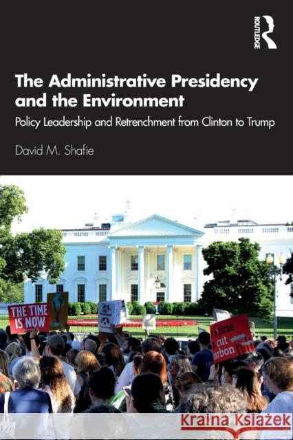 The Administrative Presidency and the Environment: Policy Leadership and Retrenchment from Clinton to Trump David M. Shafie 9781138596146 Routledge - książka