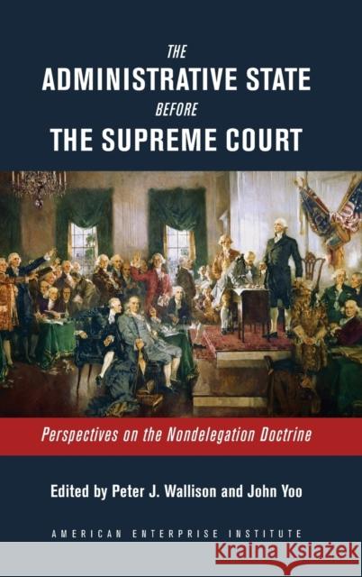 The Administrative State Before the Supreme Court: Perspectives on the Nondelegation Doctrine Wallison, Peter J. 9780844750422 AEI Press - książka