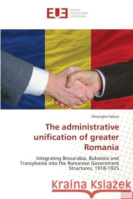 The administrative unification of greater Romania Calcan, Gheorghe 9783639606508 Éditions universitaires européennes - książka
