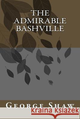 The Admirable Bashville George Bernard Shaw 9781984275066 Createspace Independent Publishing Platform - książka