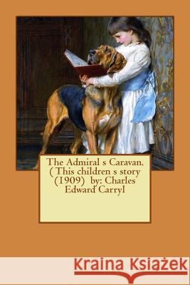 The Admiral s Caravan. ( This children s story (1909) by: Charles Edward Carryl Birch, Reginald B. 9781540638472 Createspace Independent Publishing Platform - książka