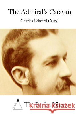 The Admiral's Caravan Charles Edward Carryl The Perfect Library 9781508756729 Createspace - książka