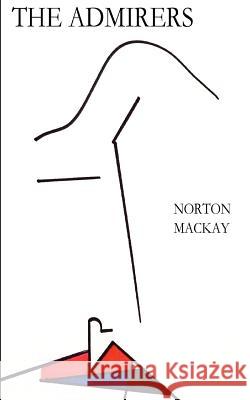 The Admirers Norton MacKay 9781470150006 Createspace - książka
