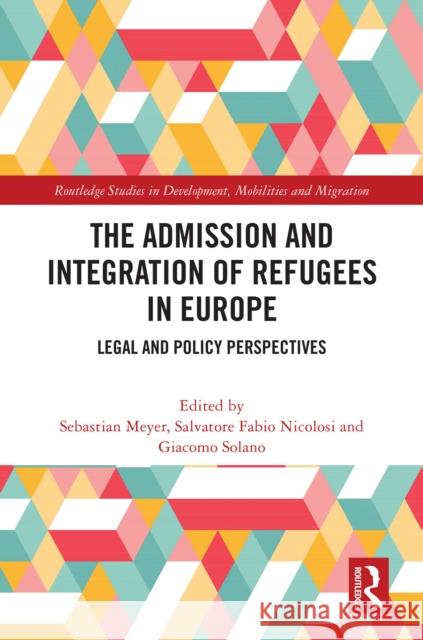 The Admission and Integration of Refugees in Europe: Legal and Policy Perspectives Sebastian Meyer                          Salvatore Nicolosi                       Giacomo Solano 9781032613765 Routledge - książka