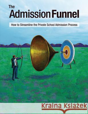 The Admission Funnel: How to Streamline the Private School Admission Process Weldon Burge 9781883627072 Independent School Management - książka