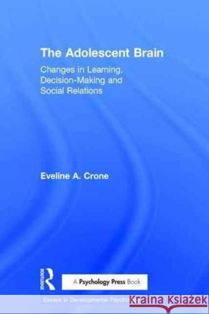 The Adolescent Brain: Changes in Learning, Decision-Making and Social Relations Eveline Crone 9781138855953 Taylor & Francis Group - książka