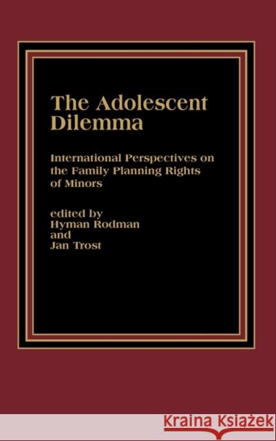 The Adolescent Dilemma: International Perspectives on the Family Planning Rights of Minors Rodman, Hyman 9780275920807 Praeger Publishers - książka