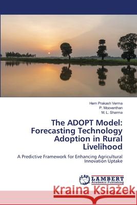The ADOPT Model: Forecasting Technology Adoption in Rural Livelihood Verma, Hem Prakash, Mooventhan, P., Sharma, M. L. 9786208444150 LAP Lambert Academic Publishing - książka