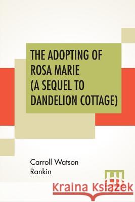 The Adopting Of Rosa Marie (A Sequel To Dandelion Cottage) Carroll Watson Rankin 9789353426415 Lector House - książka