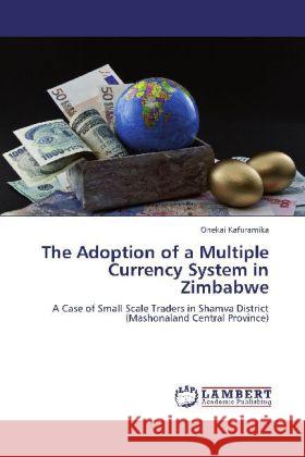 The Adoption of a Multiple Currency System in Zimbabwe Kafuramika, Onekai 9783848432691 LAP Lambert Academic Publishing - książka