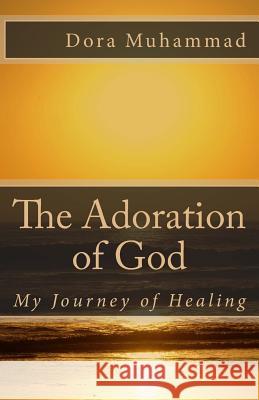 The Adoration of God: My Journey of Healing Dora Muhammad 9781490407937 Createspace Independent Publishing Platform - książka