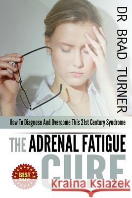 The Adrenal Fatigue Cure: How To Diagnose And Overcome This 21st Century Syndrome Turner, Brad 9781500622534 Createspace - książka