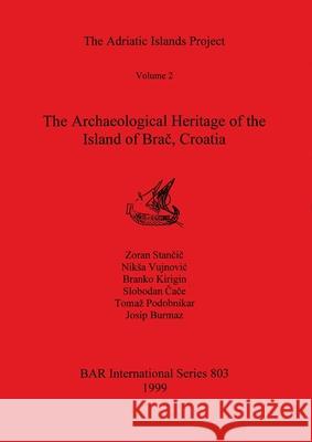 The Adriatic Islands Project Volume 2 - The Archaeological Heritage of the Island of Brač, Croatia Stančič, Zoran 9781841710167 British Archaeological Reports - książka