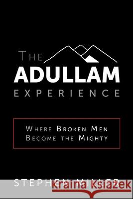 The Adullam Experience: Where Broken Men Become the Mighty Stephen Miller 9781946615596 High Bridge Books - książka