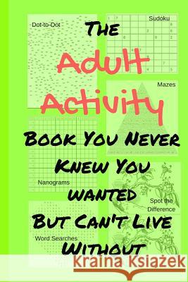 The Adult Activity Book You Never Knew You Wanted But Can't Live Without: With Games, Coloring, Sudoku, Puzzles and More. Tamara L. Adams 9781733153416 Tamara L Adams - książka