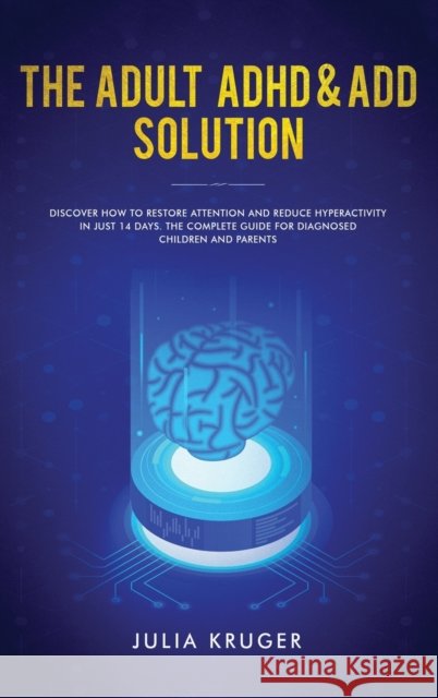 The Adult ADHD & ADD Solution: Discover How to Restore Attention and Reduce Hyperactivity in Just 14 Days. The Complete Guide for Diagnosed Children Kruger Julia 9781952083372 Native Publisher - książka