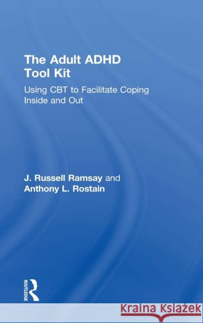 The Adult ADHD Tool Kit: Using CBT to Facilitate Coping Inside and Out J. Russell Ramsay Anthony L. Rostain 9780415815888 Routledge - książka
