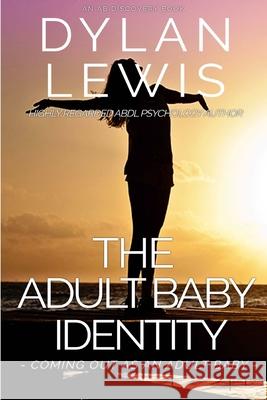 The Adult Baby Identity - Coming out as an Adult Baby Rosalie Bent Michael Bent Dylan Lewis 9781794074293 Independently Published - książka