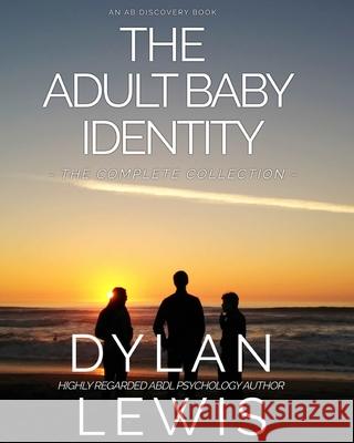 The Adult Baby Identity Collection: Understanding who you are as an ABDL Michael Bent Rosalie Bent Dylan Lewis 9781070333793 Independently Published - książka