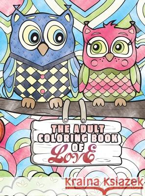 The Adult Coloring Book of Love: A Coloring Book for Adults Seeking Love, Happiness, and Positivity Lasting Happiness 9781989842225 Lasting Happiness - książka