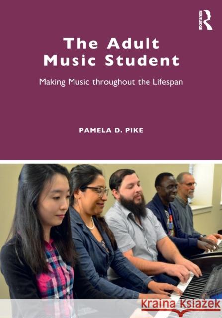 The Adult Music Student: Making Music throughout the Lifespan Pike, Pamela 9780367434588 Routledge - książka