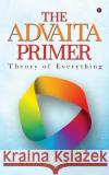The Advaita Primer: Theory of Everything Vijay Dhavala 9781643241722 Notion Press, Inc.