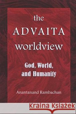 The Advaita Worldview: God, World, and Humanity Anantanand Rambachan 9780791468524 State University of New York Press - książka