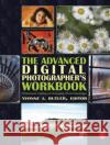 The Advanced Digital Photographer's Workbook: Professionals Creating and Outputting World-Class Images Butler, Yvonne 9780240806464 Focal Press