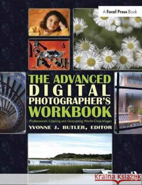 The Advanced Digital Photographer's Workbook: Professionals Creating and Outputting World-Class Images Yvonne J. Butler   9781138164987 CRC Press - książka