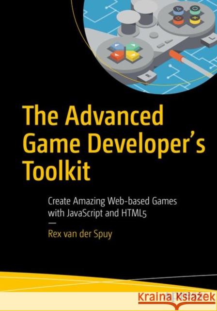 The Advanced Game Developer's Toolkit: Create Amazing Web-Based Games with JavaScript and Html5 Van Der Spuy, Rex 9781484210987 Apress - książka