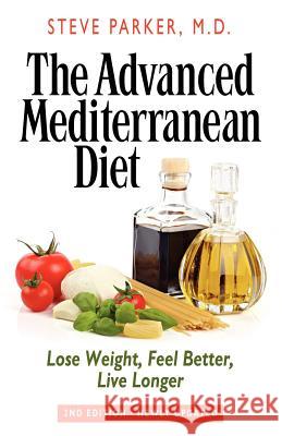 The Advanced Mediterranean Diet: Lose Weight, Feel Better, Live Longer (2nd Edition) Steve Parke 9780979128462 Pxhealth - książka