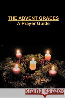 The Advent Graces: A Prayer Guide Tiffany A. Riebel 9781387410811 Lulu.com - książka