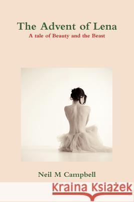 The Advent of Lena, a Tale of Beauty and the Beast Neil M Campbell 9781470907112 Lulu.com - książka