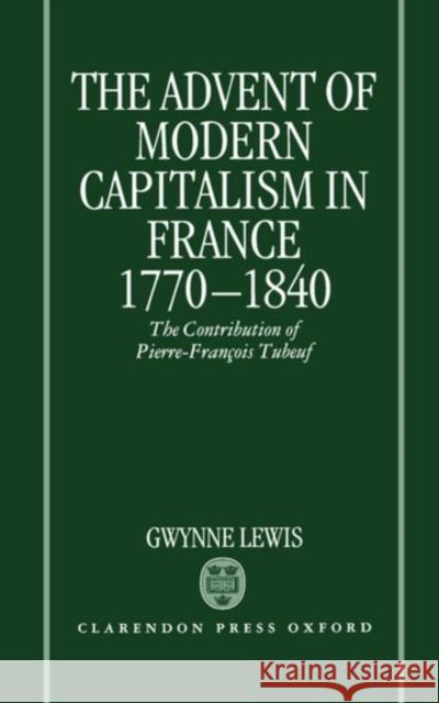 The Advent of Modern Capitalism in France 1770-1840 : The Contribution of Pierre-Francois Tubeuf Gwynne Lewis Michael Ed. Renaud M. Renaud M. Lewis 9780198228950 Clarendon Press - książka