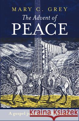 The Advent of Peace: A Gospel Journey to Christmas Grey, Mary 9780281062324 SPCK - książka