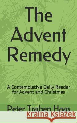The Advent Remedy: A Contemplative Daily Reader for Advent and Christmas Peter Traben Haas 9780578611709 Contemplativechristians.com - książka